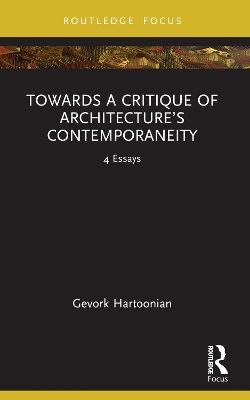 Towards a Critique of Architecture’s Contemporaneity - Gevork Hartoonian