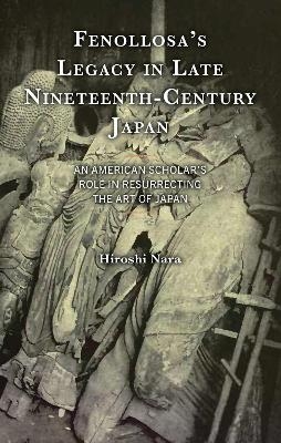Fenollosa&rsquo;s Legacy in Late Nineteenth-Century Japan - Hiroshi Nara