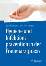Hygiene und Infektionspr&auml;vention in der Frauenarztpraxis - Gerd Neumann, Nico Tom Mutters