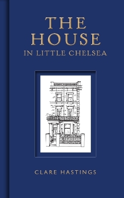 The House in Little Chelsea - Clare Hastings