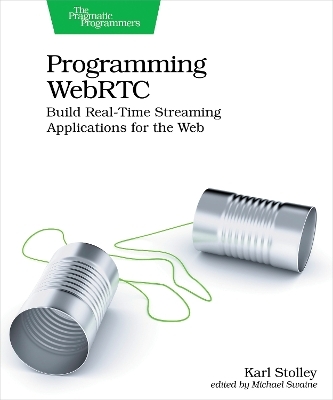 Programming WebRTC - Karl Stolley