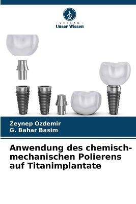 Anwendung des chemisch-mechanischen Polierens auf Titanimplantate - Zeynep Ozdemir, G Bahar Basim
