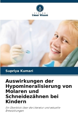 Auswirkungen der Hypomineralisierung von Molaren und Schneidez&auml;hnen bei Kindern - Supriya Kumari