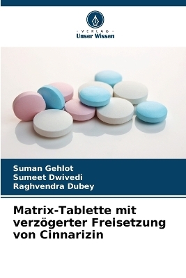 Matrix-Tablette mit verz&ouml;gerter Freisetzung von Cinnarizin - Suman Gehlot, Sumeet Dwivedi, Raghvendra Dubey