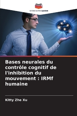 Bases neurales du contr&ocirc;le cognitif de l'inhibition du mouvement - Kitty Zhe Xu