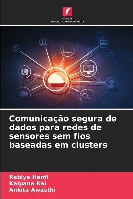 Comunica&ccedil;&atilde;o segura de dados para redes de sensores sem fios baseadas em clusters - Rabiya Hanfi, Kalpana Rai, Ankita Awasthi