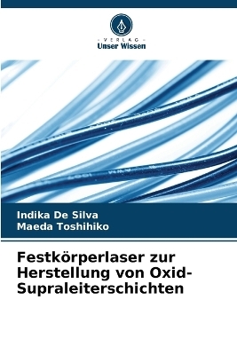 Festk&ouml;rperlaser zur Herstellung von Oxid-Supraleiterschichten - Indika De Silva, Maeda Toshihiko