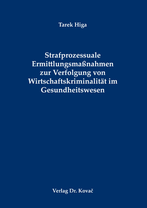 Strafprozessuale Ermittlungsma&szlig;nahmen zur Verfolgung von Wirtschaftskriminalit&auml;t im Gesundheitswesen - Tarek Higa