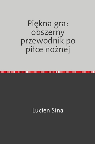 Piękna gra: obszerny przewodnik po piłce nożnej