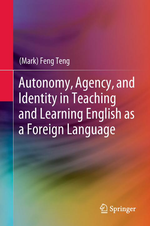 Autonomy, Agency, and Identity in Teaching and Learning English as a Foreign Language - (Mark) Feng Teng