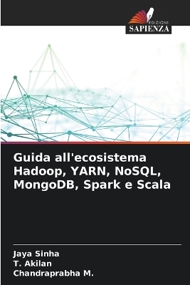Guida all'ecosistema Hadoop, YARN, NoSQL, MongoDB, Spark e Scala - Jaya Sinha, T Akilan, Chandraprabha M