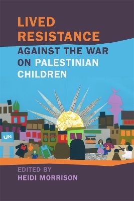 Lived Resistance against the War on Palestinian Children - 