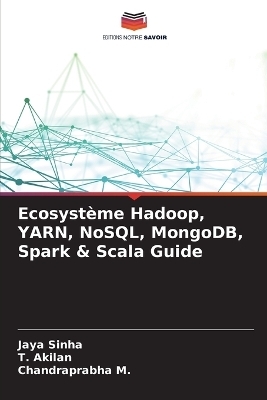 Ecosyst&egrave;me Hadoop, YARN, NoSQL, MongoDB, Spark & Scala Guide - Jaya Sinha, T Akilan, Chandraprabha M