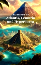 Atlantis, Lemuria und Hyperborea - Manfred Ehmer