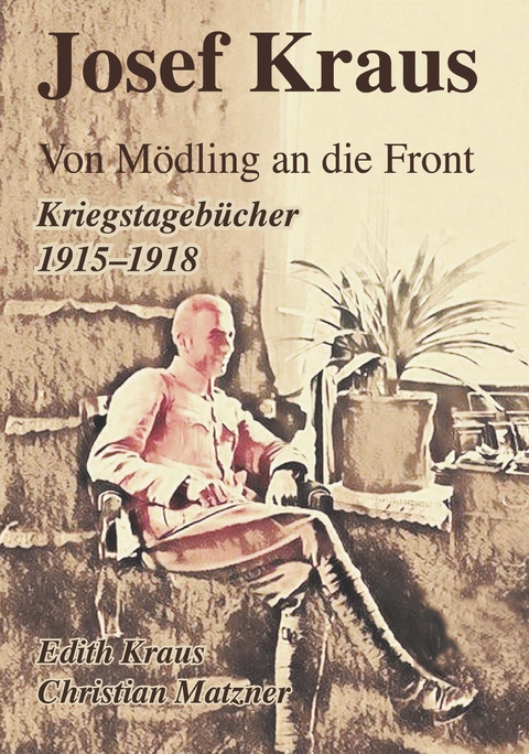 Josef Kraus Von M&ouml;dling an die Front Kriegstageb&uuml;cher 1915 - 1918 - Christian Matzner