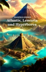 Atlantis, Lemuria und Hyperborea - Manfred Ehmer