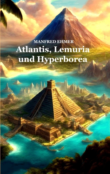 Atlantis, Lemuria und Hyperborea - Manfred Ehmer