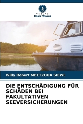 Die Entsch&auml;digung F&uuml;r Sch&auml;den Bei Fakultativen Seeversicherungen - Willy Robert MBETZOUA SIEWE