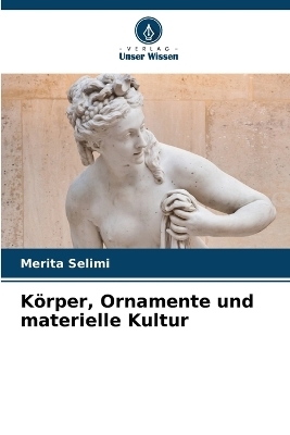 K&ouml;rper, Ornamente und materielle Kultur - Merita Selimi