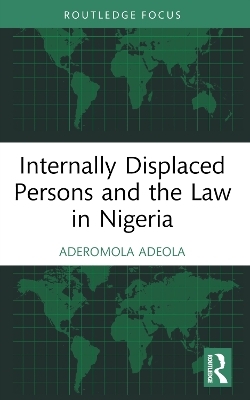 Internally Displaced Persons and the Law in Nigeria - Aderomola Adeola