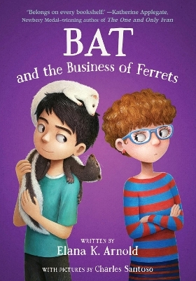 Bat and the Business of Ferrets - Elana K. Arnold