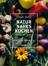 Naturnahes Kochen &ndash; einfach, gut, gesund - Erwin Seitz