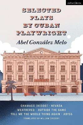 Selected Plays by Cuban Playwright Abel Gonz&aacute;lez Melo - Abel Gonz&aacute;lez Melo