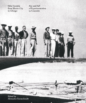 Felix Candela From Mexico City to Chicago - Alexander Eisenschmidt