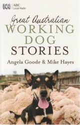 Great Australian Working Dog Stories - Goode, Angela; Hayes, Mike