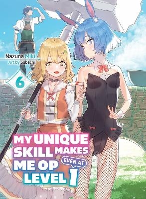 My Unique Skill Makes Me OP even at Level 1 Vol 6 (light novel) - Nazuna Miki,  Subachi