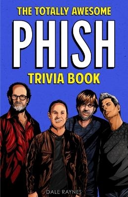 The Totally Awesome Phish Trivia Book - Dale Raynes