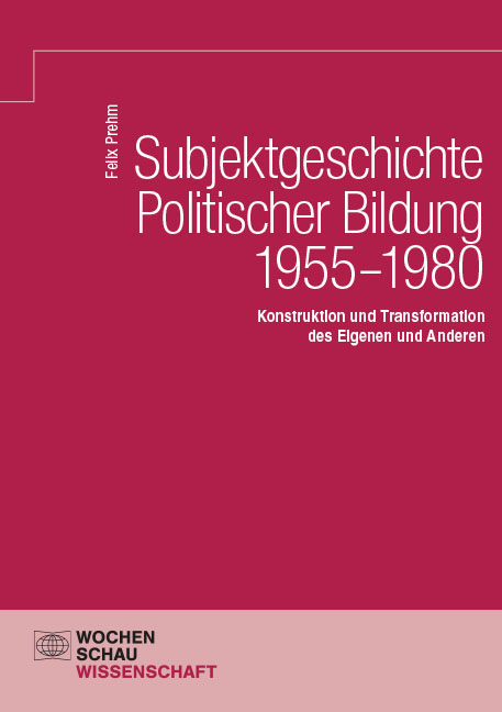 Subjektgeschichte Politischer Bildung 1955&ndash;1980 - Felix Prehm
