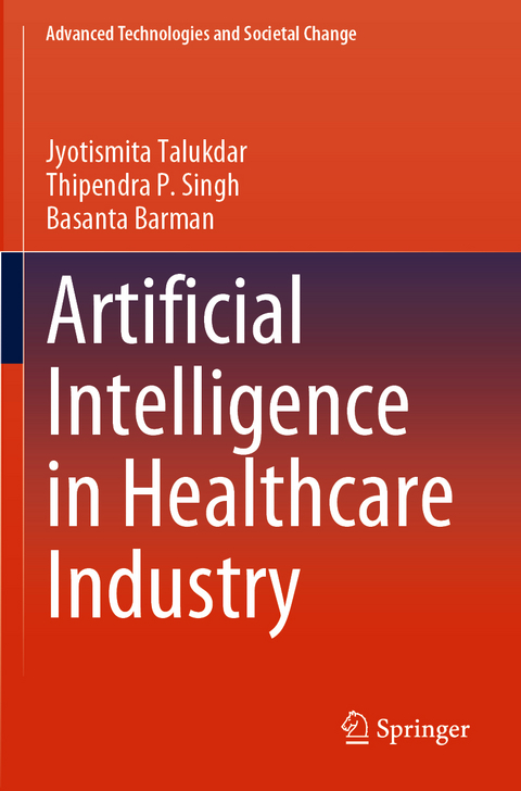 Artificial Intelligence in Healthcare Industry - Jyotismita Talukdar, Thipendra P. Singh, Basanta Barman