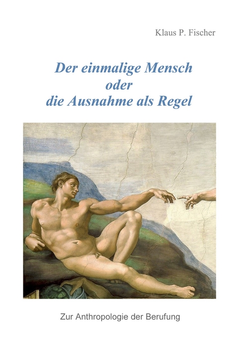Der einmalige Mensch oder die Ausnahme als Regel - Klaus P. Fischer