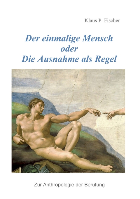Der einmalige Mensch oder die Ausnahme als Regel - Klaus P. Fischer