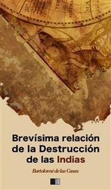 Brev&iacute;sima relaci&oacute;n de la Destrucci&oacute;n de las Indias - Bartolom&eacute; de las Casas