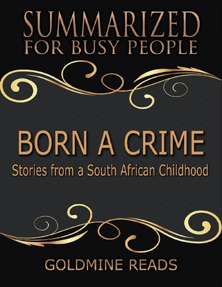 Born a Crime - Summarized for Busy People: Stories from a South African Childhood