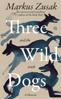 Three Wild Dogs (and the truth) - Markus Zusak