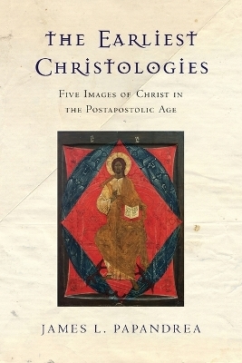 The Earliest Christologies – Five Images of Christ in the Postapostolic Age