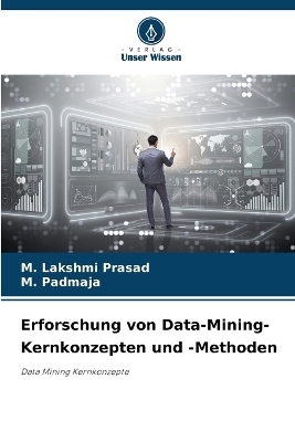 Erforschung von Data-Mining-Kernkonzepten und -Methoden - M Lakshmi Prasad, M Padmaja