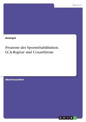 Prozesse der Sportrehabilitation. LCA-Ruptur und Coxarthrose -  Anonymous