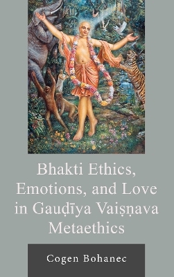Bhakti Ethics, Emotions, and Love in Gaudiya Vaisnava Metaethics - Cogen Bohanec