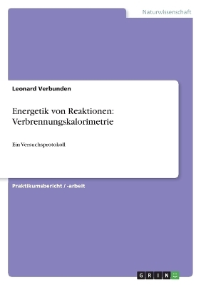Energetik von Reaktionen: Verbrennungskalorimetrie - Leonard Verbunden