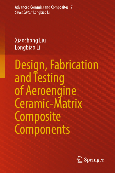 Design, Fabrication and Testing of Aeroengine Ceramic-Matrix Composite Components - Xiaochong Liu, Longbiao Li