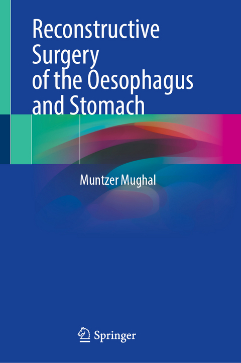 Reconstructive Surgery of the Oesophagus and Stomach - Muntzer Mughal