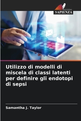 Utilizzo di modelli di miscela di classi latenti per definire gli endotopi di sepsi - Samantha J Taylor