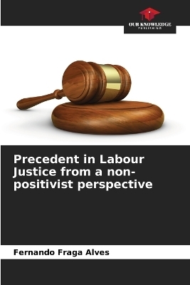 Precedent in Labour Justice from a non-positivist perspective - Fernando Fraga Alves
