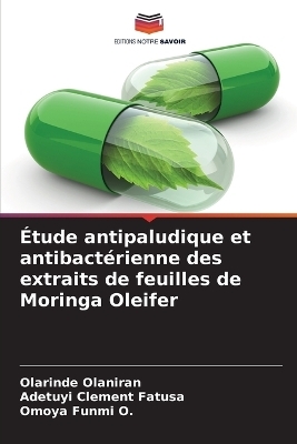 &Eacute;tude antipaludique et antibact&eacute;rienne des extraits de feuilles de Moringa Oleifer - Olarinde Olaniran, Adetuyi Clement Fatusa, Omoya Funmi O