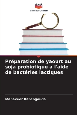 Pr&eacute;paration de yaourt au soja probiotique &agrave; l'aide de bact&eacute;ries lactiques - Mahaveer Kanchgouda