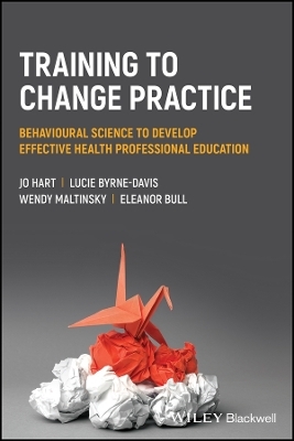 Training to change practice – Behavioural science  to develop effective health professional education